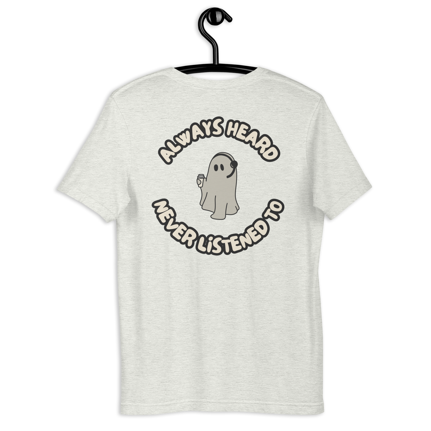 Always Heard, Never Listened To - T-Shirt