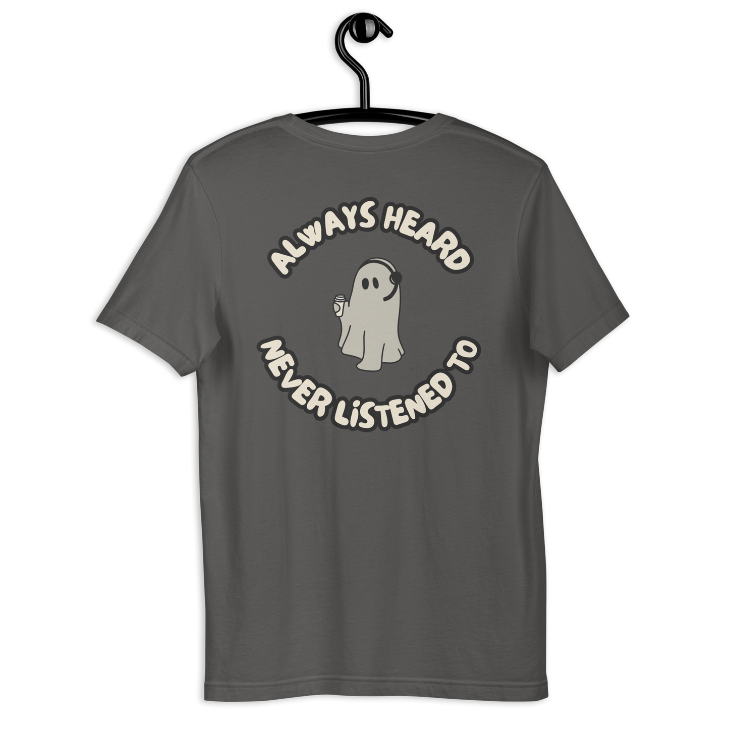 Always Heard, Never Listened To - T-Shirt