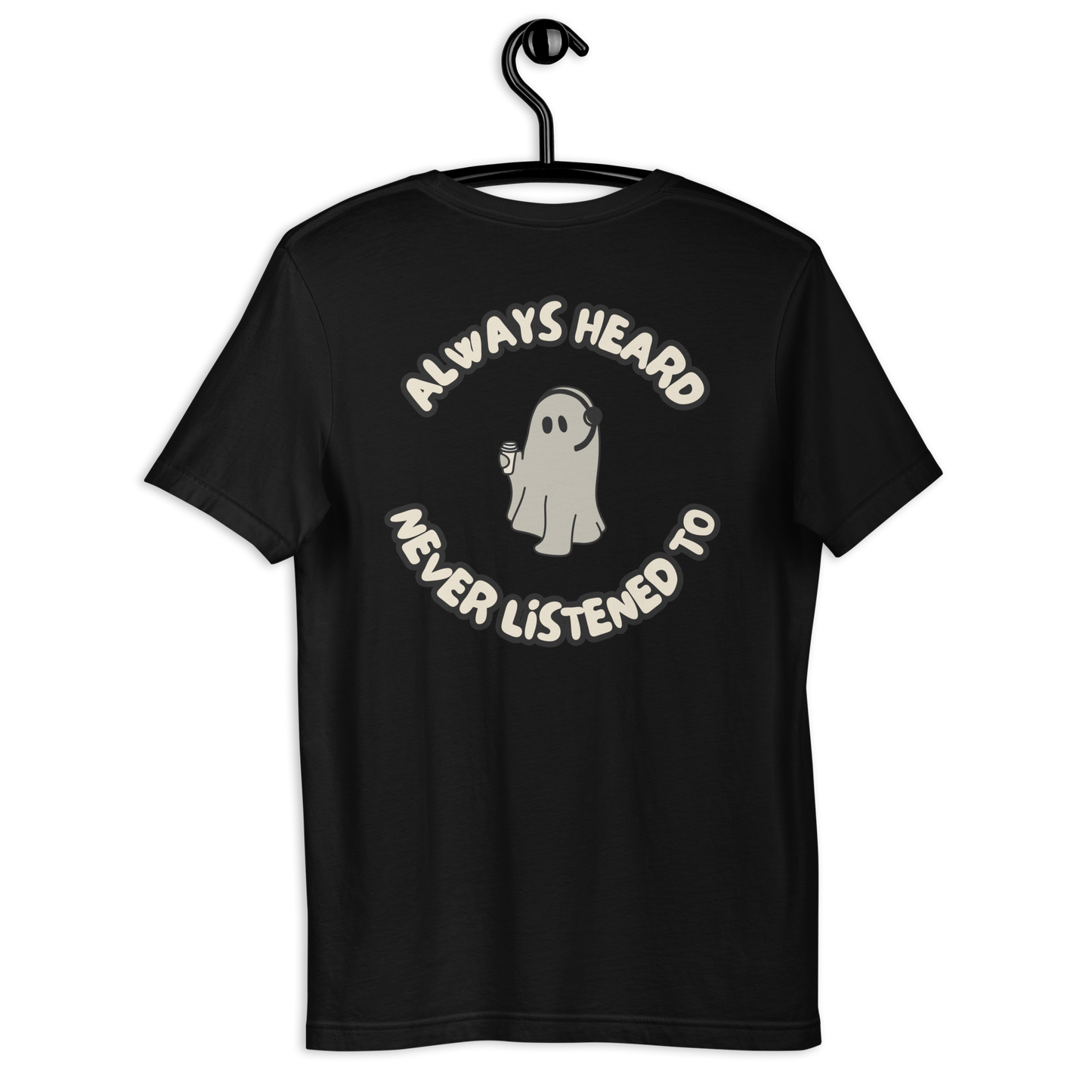 Always Heard, Never Listened To - T-Shirt