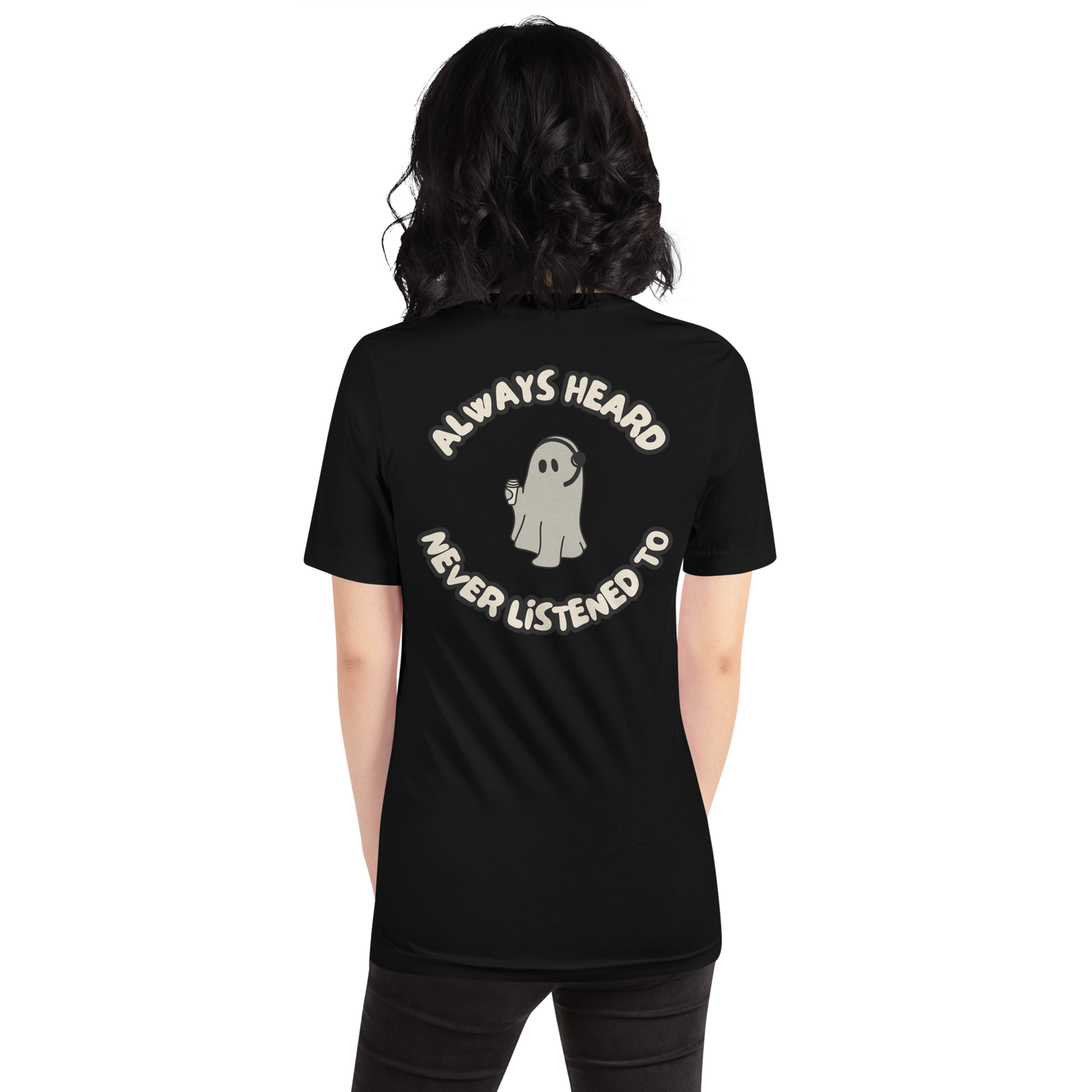 Always Heard, Never Listened To - T-Shirt