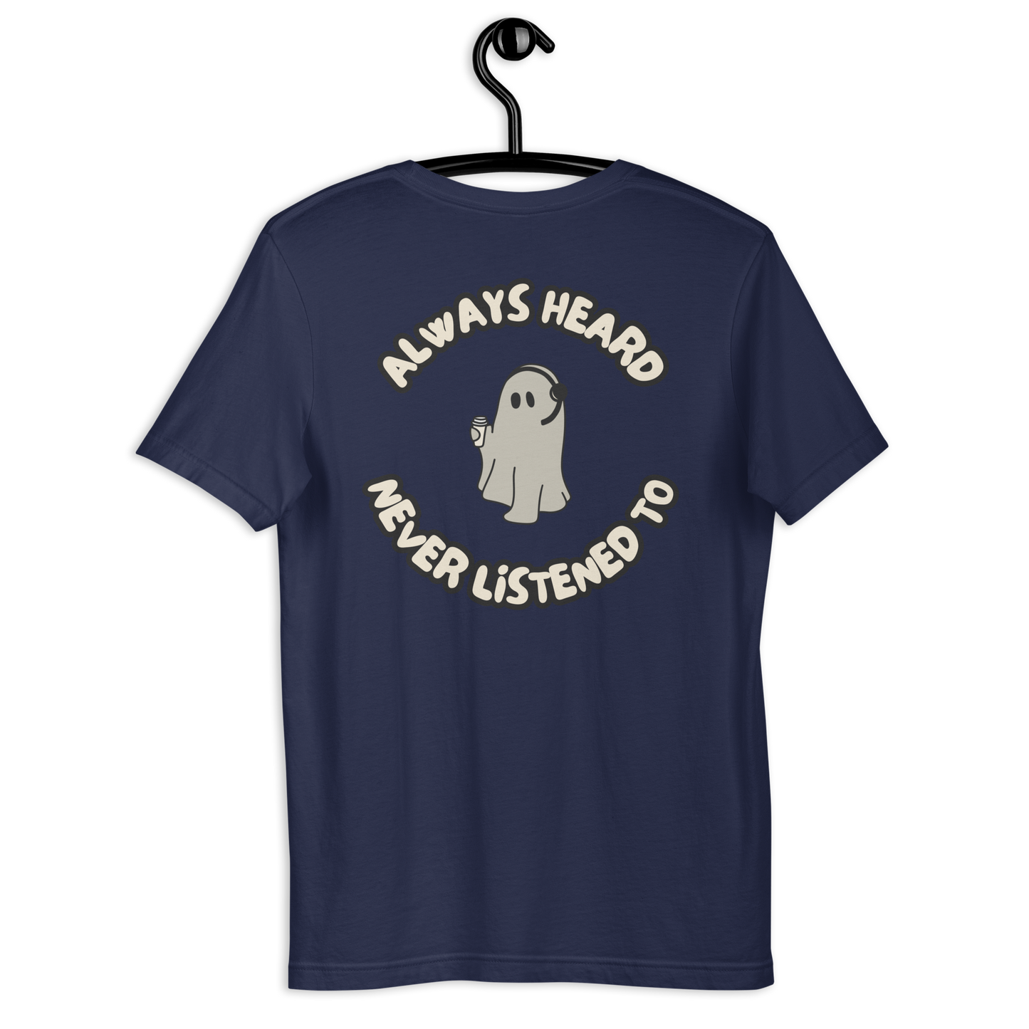 Always Heard, Never Listened To - T-Shirt